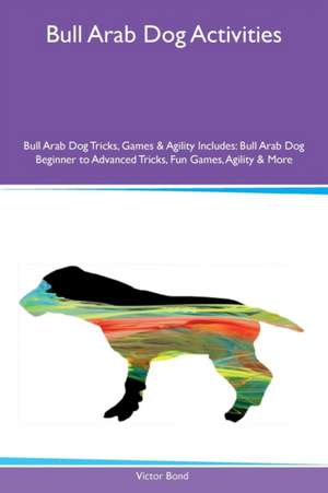 Bull Arab Dog Activities Bull Arab Dog Tricks, Games & Agility Includes de Victor Bond