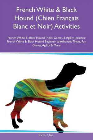 French White & Black Hound (Chien Français Blanc et Noir) Activities French White & Black Hound Tricks, Games & Agility Includes de Richard Ball