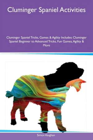 Cluminger Spaniel Activities Cluminger Spaniel Tricks, Games & Agility Includes de Simon Vaughan