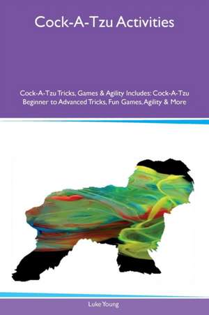 Cock-A-Tzu Activities Cock-A-Tzu Tricks, Games & Agility Includes de Luke Young