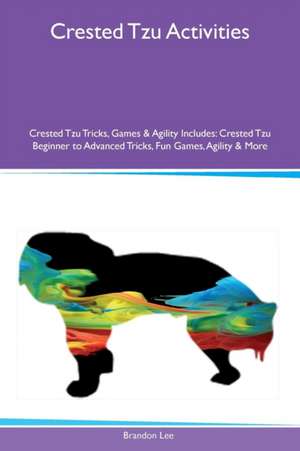 Crested Tzu Activities Crested Tzu Tricks, Games & Agility Includes de Brandon Lee