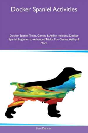 Docker Spaniel Activities Docker Spaniel Tricks, Games & Agility Includes de Liam Duncan