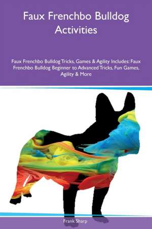 Faux Frenchbo Bulldog Activities Faux Frenchbo Bulldog Tricks, Games & Agility Includes de Frank Sharp