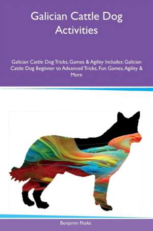 Galician Cattle Dog Activities Galician Cattle Dog Tricks, Games & Agility Includes de Benjamin Peake