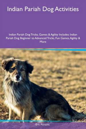 Indian Pariah Dog Activities Indian Pariah Dog Tricks, Games & Agility Includes de Eric Parsons