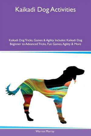 Kaikadi Dog Activities Kaikadi Dog Tricks, Games & Agility Includes de Warren Murray