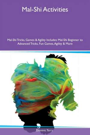 Mal-Shi Activities Mal-Shi Tricks, Games & Agility Includes de Dominic Terry