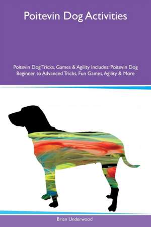 Poitevin Dog Activities Poitevin Dog Tricks, Games & Agility Includes de Brian Underwood