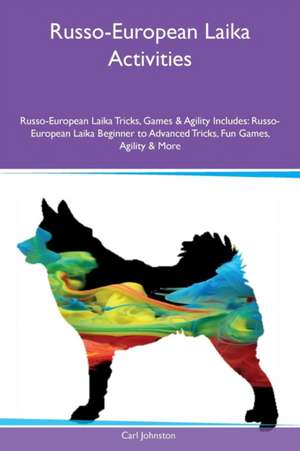 Russo-European Laika Activities Russo-European Laika Tricks, Games & Agility Includes de Carl Johnston