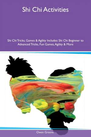 Shi Chi Activities Shi Chi Tricks, Games & Agility Includes de Owen Greene