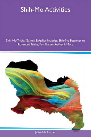 Shih-Mo Activities Shih-Mo Tricks, Games & Agility Includes de Julian Mackenzie