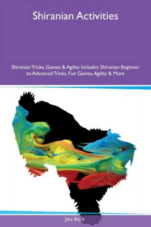 Shiranian Activities Shiranian Tricks, Games & Agility Includes de Jake Black