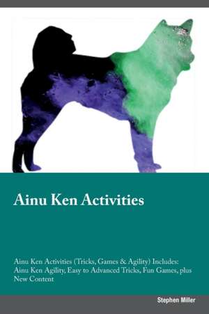 Ainu Ken Activities Ainu Ken Activities (Tricks, Games & Agility) Includes de Stephen Miller