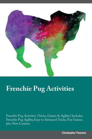 Frenchie Pug Activities Frenchie Pug Activities (Tricks, Games & Agility) Includes de Christopher Parsons