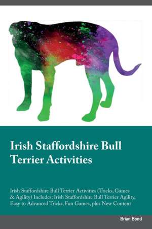 Irish Staffordshire Bull Terrier Activities Irish Staffordshire Bull Terrier Activities (Tricks, Games & Agility) Includes de Brian Bond