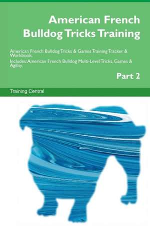 American French Bulldog Tricks Training American French Bulldog Tricks & Games Training Tracker & Workbook. Includes de Training Central