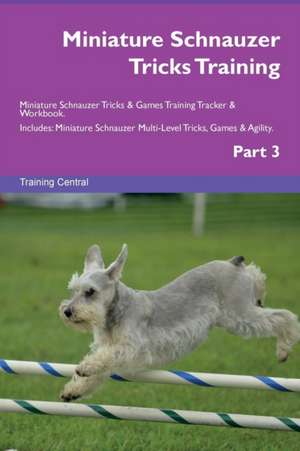 Miniature Schnauzer Tricks Training Miniature Schnauzer Tricks & Games Training Tracker & Workbook. Includes de Training Central