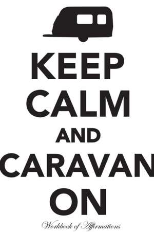 Keep Calm & Caravan On Workbook of Affirmations Keep Calm & Caravan On Workbook of Affirmations de Alan Haynes