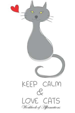 Keep Calm Love Cats Workbook of Affirmations Keep Calm Love Cats Workbook of Affirmations de Alan Haynes