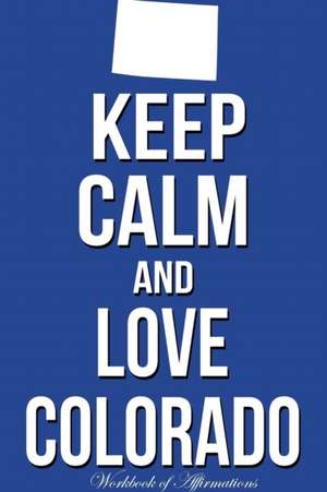 Keep Calm Love Colarado Workbook of Affirmations Keep Calm Love Colarado Workbook of Affirmations de Alan Haynes