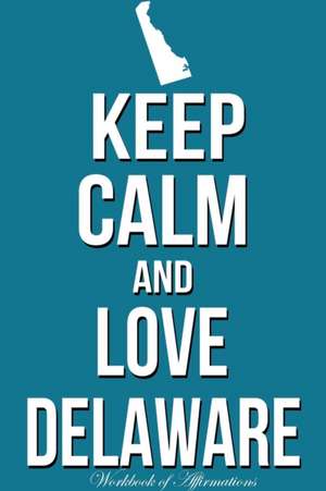 Keep Calm Love Delaware Workbook of Affirmations Keep Calm Love Delaware Workbook of Affirmations de Alan Haynes