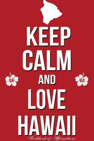 Keep Calm Love Hawaii Workbook of Affirmations Keep Calm Love Hawaii Workbook of Affirmations de Alan Haynes