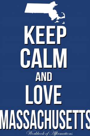 Keep Calm Love Massachusetts Workbook of Affirmations Keep Calm Love Massachusetts Workbook of Affirmations de Alan Haynes