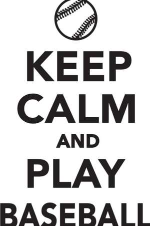 Keep Calm Play Baseball Workbook of Affirmations Keep Calm Play Baseball Workbook of Affirmations de Alan Haynes