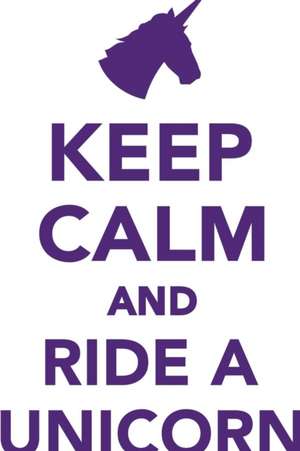 Keep Calm Ride a Unicorn Workbook of Affirmations Keep Calm Ride a Unicorn Workbook of Affirmations de Alan Haynes