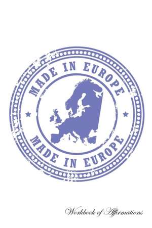 Made In Europe Workbook of Affirmations Made In Europe Workbook of Affirmations de Alan Haynes