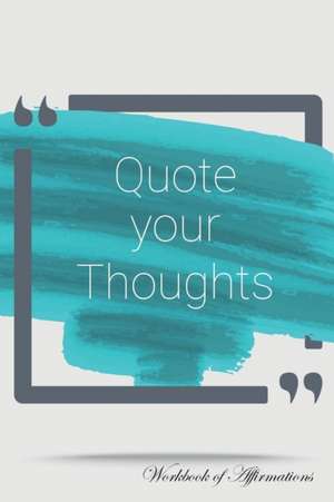 Quote Your Thoughts Workbook of Affirmations Quote Your Thoughts Workbook of Affirmations de Alan Haynes