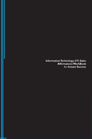 Information Technology (IT) Sales Affirmations Workbook for Instant Success. Information Technology (IT) Sales Positive & Empowering Affirmations Workbook. Includes de Success Experts