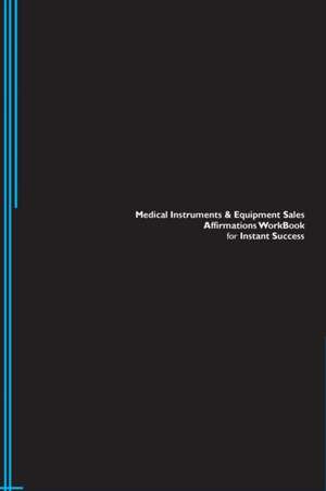 Medical Instruments & Equipment Sales Affirmations Workbook for Instant Success. Medical Instruments & Equipment Sales Positive & Empowering Affirmations Workbook. Includes de Success Experts