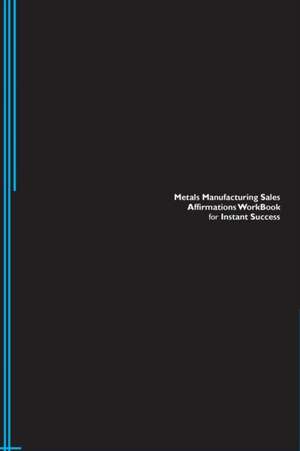 Metals Manufacturing Sales Affirmations Workbook for Instant Success. Metals Manufacturing Sales Positive & Empowering Affirmations Workbook. Includes de Success Experts