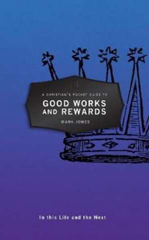 A Christian's Pocket Guide to Good Works and Rewards de Mark Jones