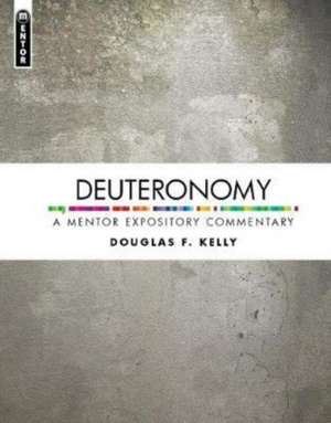 Deuteronomy: A Mentor Expository Commentary de Douglas F Kelly
