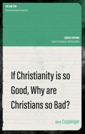 If Christianity Is So Good, Why Are Christians So Bad? de Mark Coppenger