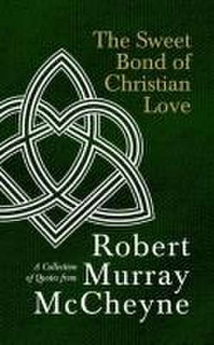 The Sweet Bond of Christian Love de R M Mccheyne