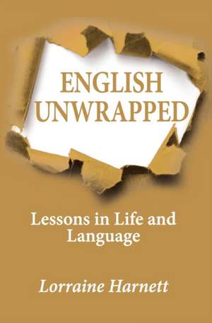 English Unwrapped: Lessons in Life and Language de Lorraine Harnett