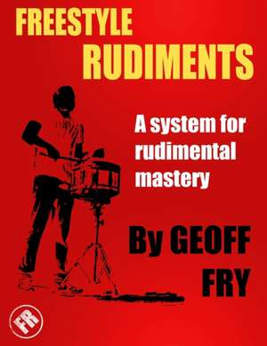 Freestyle Rudiments: A system for rudimental mastery de Geoff Fry