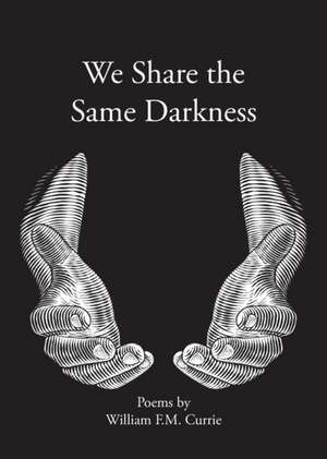 We Share the Same Darkness de William F M Currie