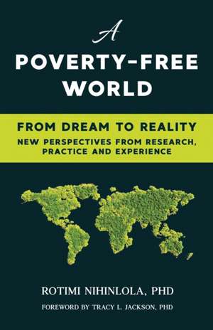 A Poverty-Free World: From Dream to Reality: NEW PERSPECTIVES FROM RESEARCH, PRACTICE AND EXPERIENCE de Rotimi Nihinlola