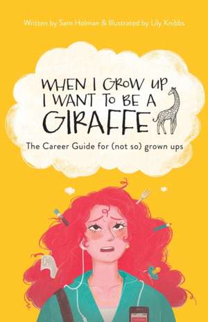 When I Grow Up I Want To Be A Giraffe - the career guide for (not-so) grown ups de Sam Holman