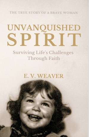 Unvanquished Spirit de E V Weaver