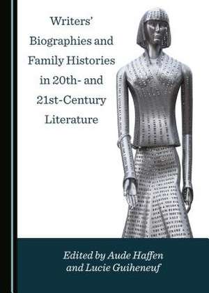 Writers' Biographies and Family Histories in 20th- And 21st-Century Literature de Haffen, Aude