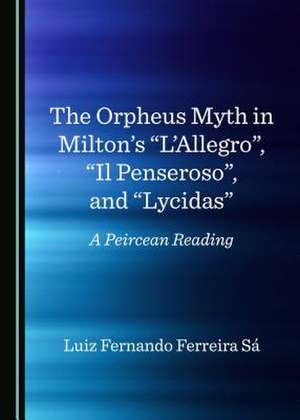 The Orpheus Myth in Milton's Alaallegroa, AIL Penserosoa, and Alycidasa de Sa, Luiz Fernando Ferreira