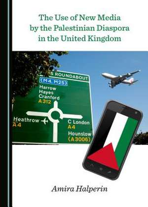 The Use of New Media by the Palestinian Diaspora in the United Kingdom de Halperin, Amira