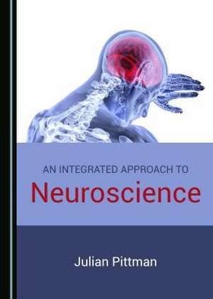 An Integrated Approach to Neuroscience de Julian Pittman