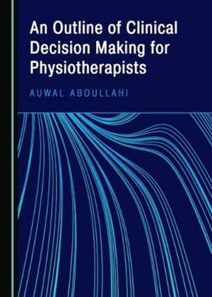 An Outline of Clinical Decision Making for Physiotherapists de Auwal Abdullahi