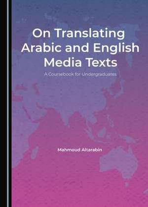 On Translating Arabic and English Media Texts de Mahmoud Altarabin